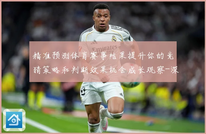 精准预测体育赛事结果提升你的竞猜策略和判断效果机会成长观察-深度解析