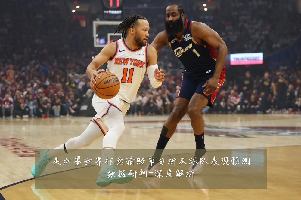 美加墨世界杯竞猜赔率分析及球队表现预测数据研判-深度解析