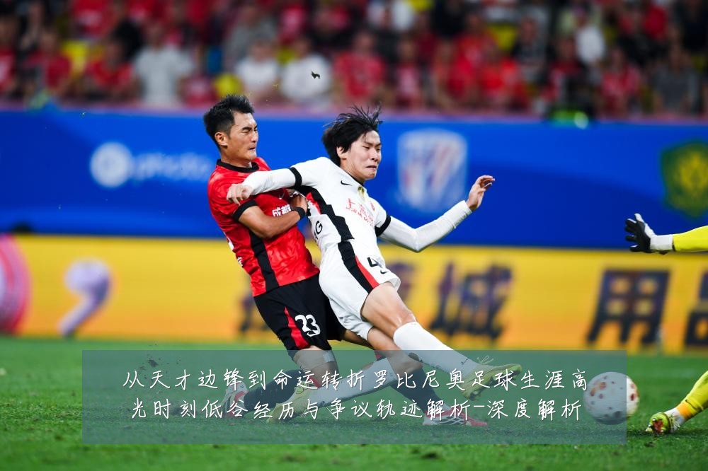 从天才边锋到命运转折罗比尼奥足球生涯高光时刻低谷经历与争议轨迹解析-深度解析