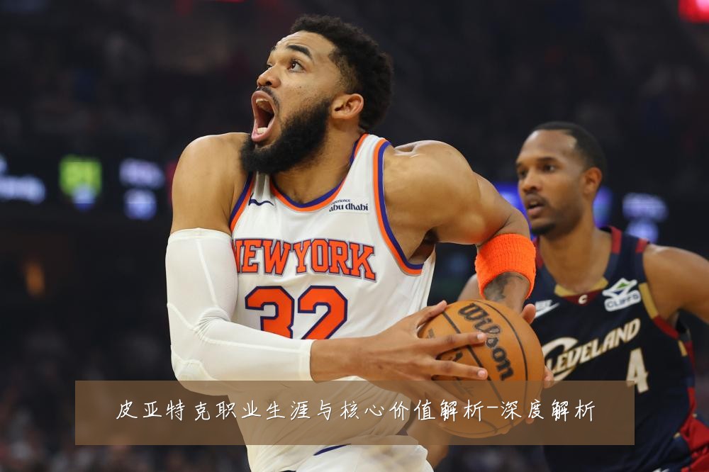皮亚特克职业生涯与核心价值解析-深度解析